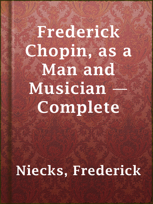 Title details for Frederick Chopin, as a Man and Musician — Complete by Frederick Niecks - Available